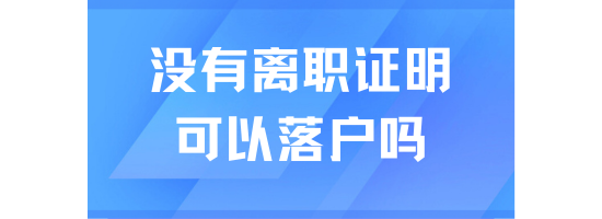 沒有離職證明可以辦理上海落戶嘛？