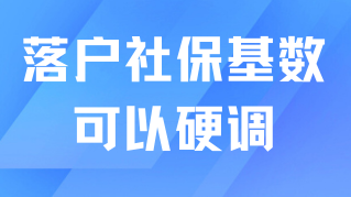 7月落戶社保基數即將提高！達不到基數可以硬調！
