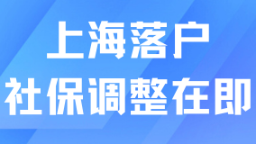 上海社保調整通道即將開啟，落戶上海不審查社保硬調了？