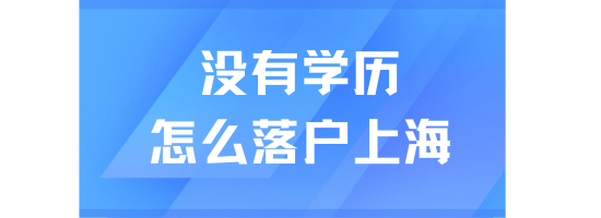 2025年落戶上海最新政策！沒(méi)有學(xué)歷也能落戶上海